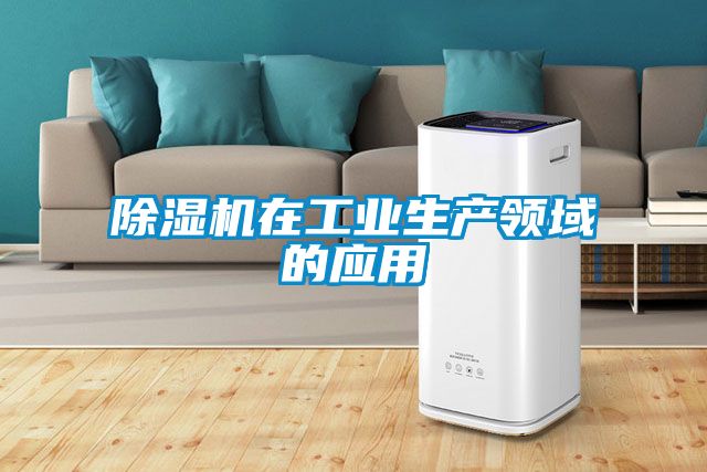 除濕機在工業(yè)生產(chǎn)領(lǐng)域的應用