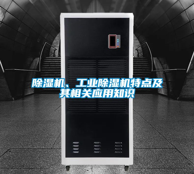 除濕機、工業(yè)除濕機特點(diǎn)及其相關(guān)應用知識