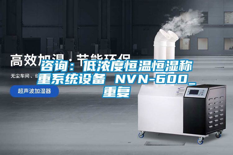咨詢(xún)：低濃度恒溫恒濕稱(chēng)重系統設備 NVN-600_重復