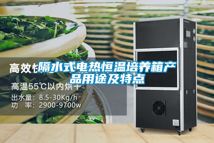 隔水式電熱恒溫培養箱產(chǎn)品用途及特點(diǎn)