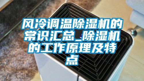 風(fēng)冷調溫除濕機的常識匯總_除濕機的工作原理及特點(diǎn)