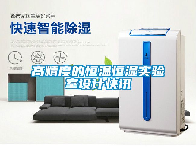 高精度的恒溫恒濕實(shí)驗室設計快訊