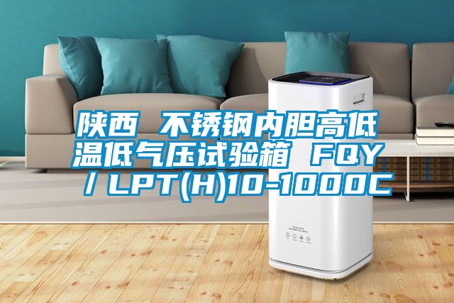 陜西 不銹鋼內膽高低溫低氣壓試驗箱 FQY／LPT(H)10-1000C