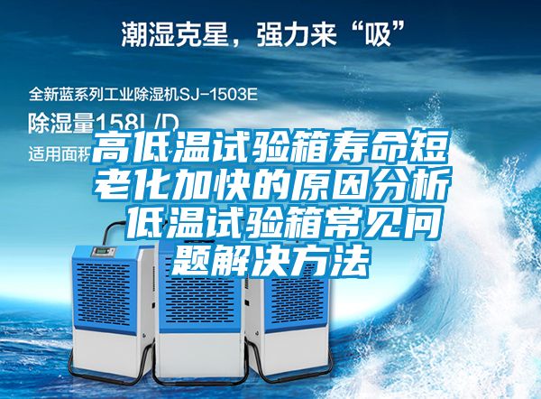 高低溫試驗箱壽命短老化加快的原因分析 低溫試驗箱常見(jiàn)問(wèn)題解決方法