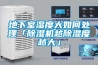 地下室濕度大如何處理「除濕機越除濕度越大」