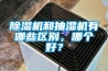 除濕機和抽濕機有哪些區別，哪個(gè)好？