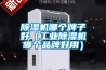 除濕機哪個(gè)牌子好（工業(yè)除濕機哪個(gè)品牌好用）