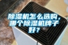 除濕機怎么選購，哪個(gè)除濕機牌子好？