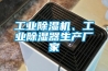 工業(yè)除濕機、工業(yè)除濕器生產(chǎn)廠(chǎng)家