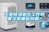 工業(yè)除濕機在工作時(shí)要注意哪些問(wèn)題？