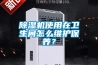 除濕機使用在衛生間怎么維護保養？